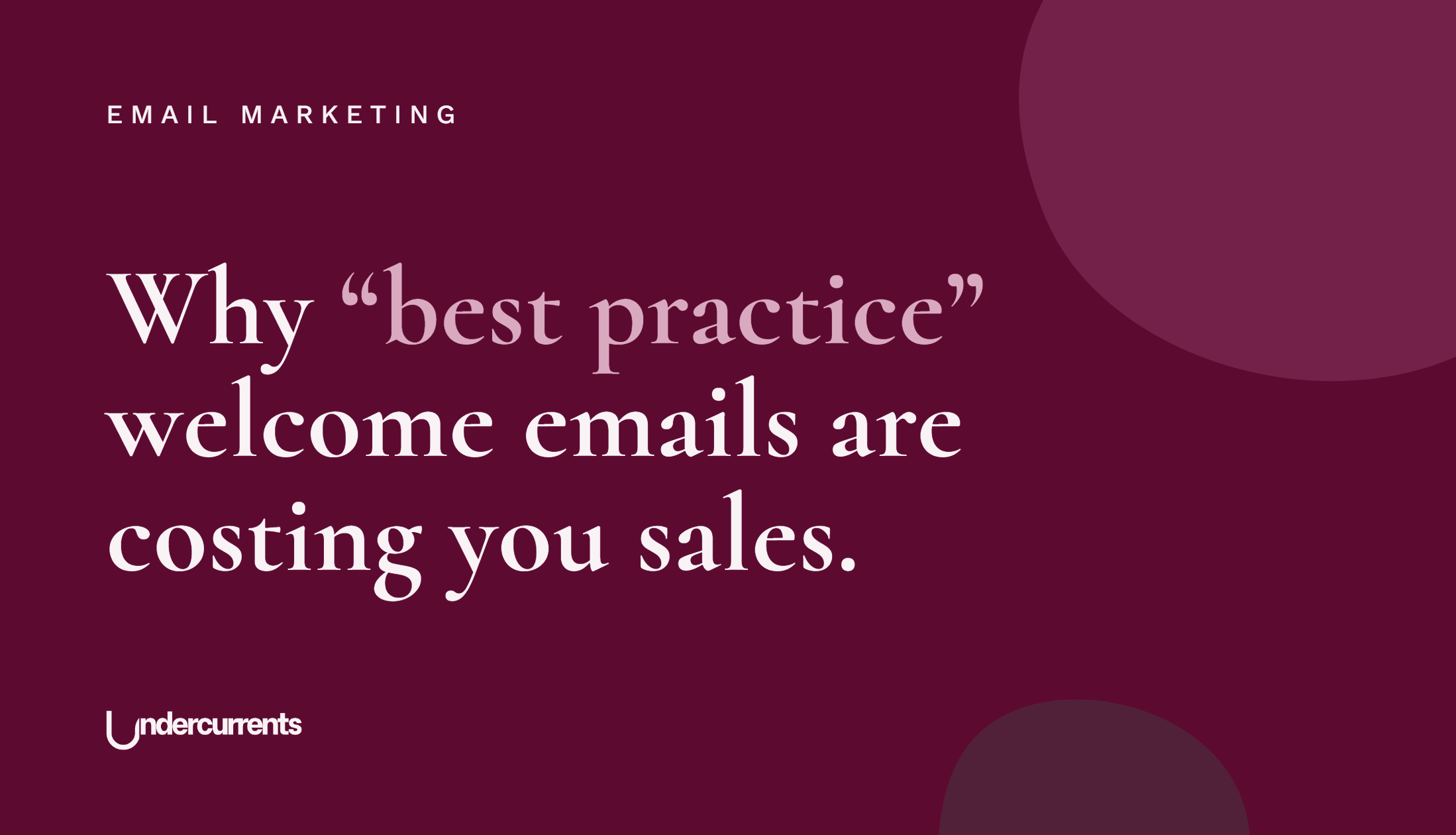 Undercurrents cover: Why “best practice” welcome emails are costing you sales.